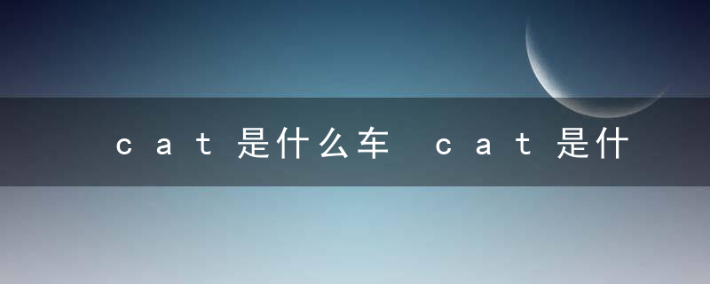 cat是什么车 cat是什么牌子的车